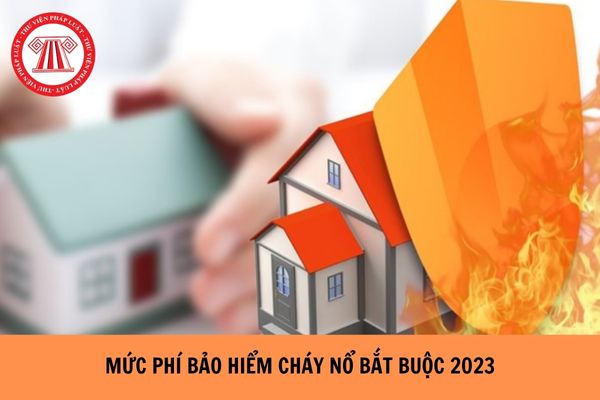 Mức phí bảo hiểm cháy nổ bắt buộc năm 2023 là bao nhiêu?