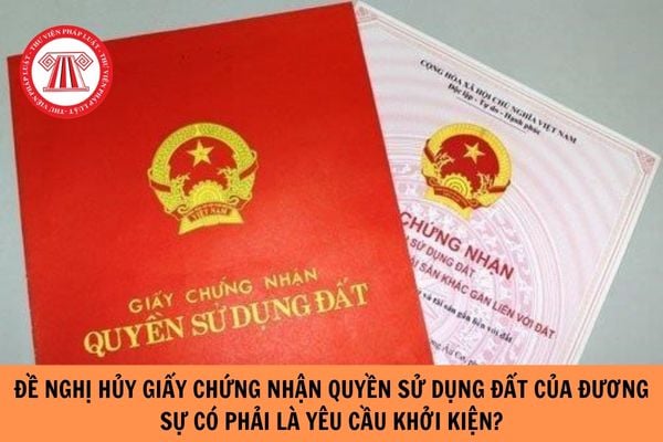 Đề nghị hủy Giấy chứng nhận quyền sử dụng đất của đương sự trong quá trình giải quyết vụ án có phải là yêu cầu khởi kiện hay không?