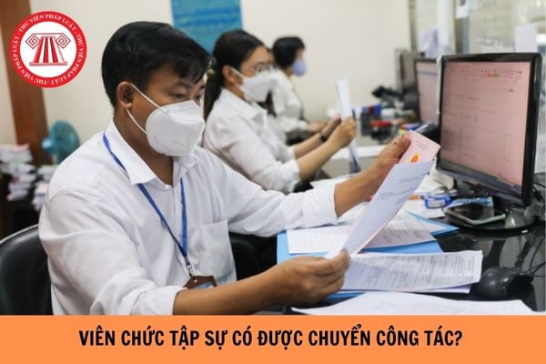 Viên chức tập sự có được chuyển công tác hay không?