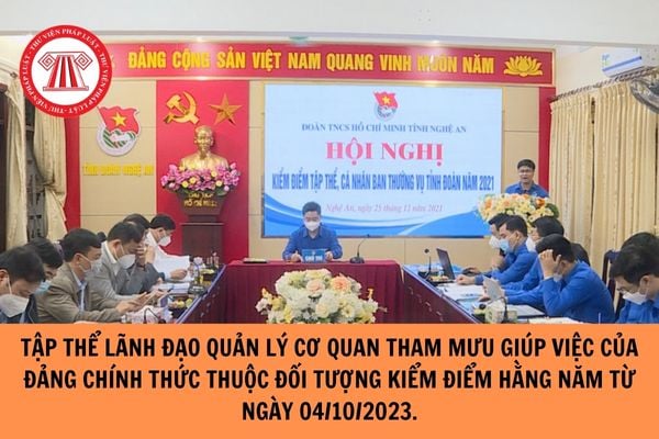 Tập thể lãnh đạo quản lý cơ quan tham mưu giúp việc của Đảng chính thức thuộc đối tượng kiểm điểm hằng năm từ ngày 04/10/2023?