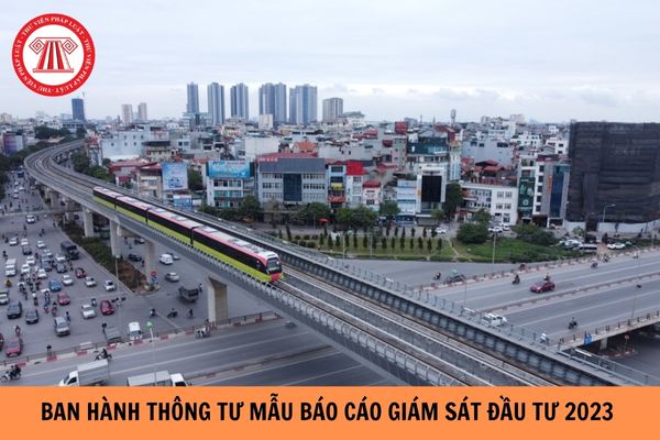 Ban hành Thông tư quy định mẫu báo cáo giám sát đánh giá đầu tư từ ngày 01/09/2023?