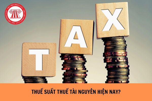 Thuế suất thuế tài nguyên hiện nay là bao nhiêu?