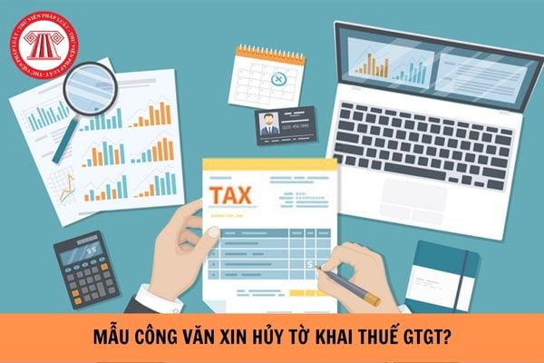 Mẫu Công văn xin hủy tờ khai thuế GTGT mới nhất năm 2023?