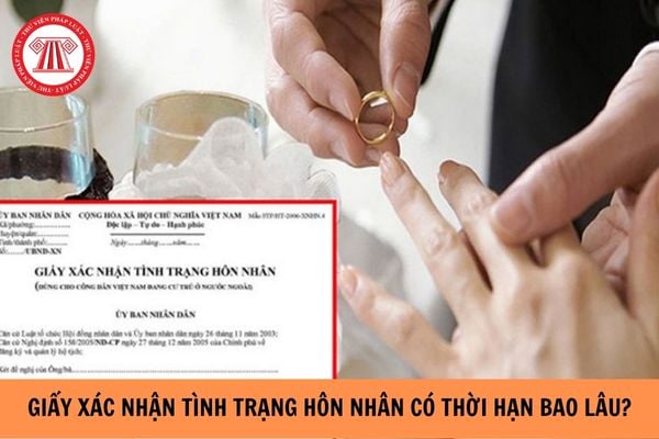 Giấy xác nhận tình trạng hôn nhân có thời hạn bao lâu? 