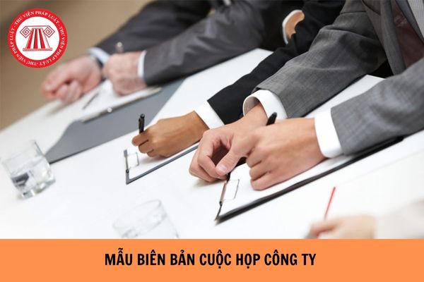 Mẫu biên bản cuộc họp công ty chuẩn nhất hiện nay?