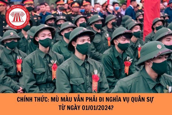 Từ năm 2024 mù màu vẫn phải đi nghĩa vụ quân sự?