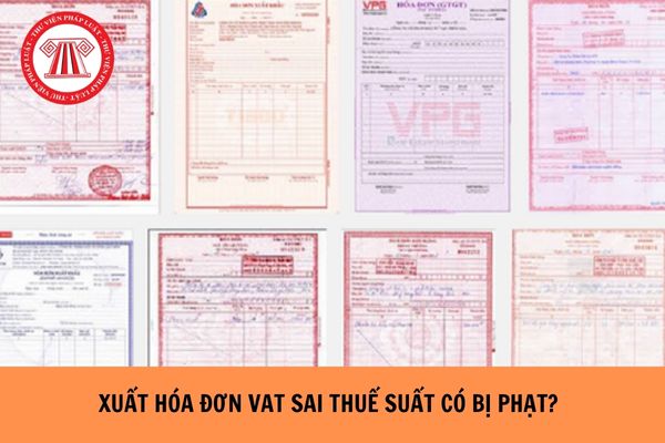 Xuất hóa đơn VAT sai thuế suất có bị phạt không?