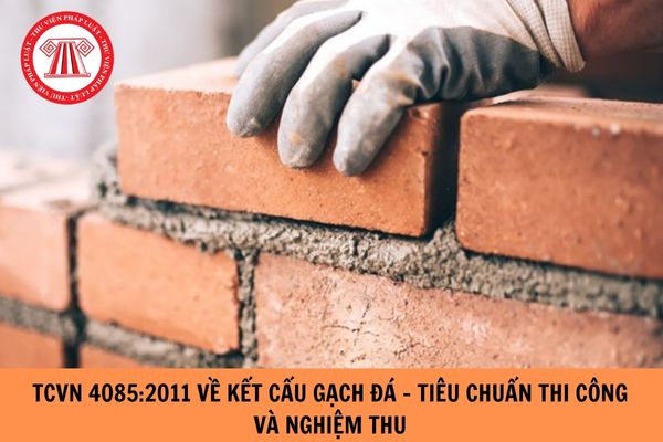 Tiêu chuẩn quốc gia TCVN 4085:2011 về kết cấu gạch đá - tiêu chuẩn thi công và nghiệm thu?