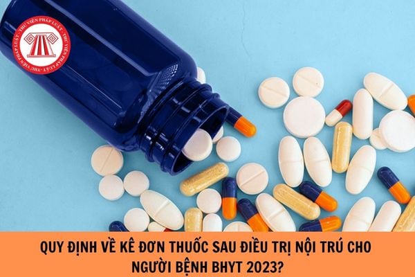 Quy định kê đơn thuốc sau điều trị nội trú cho người bệnh BHYT năm 2023 như thế nào?