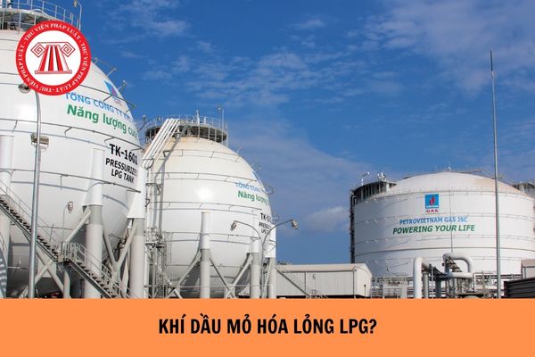 Khí dầu mỏ hóa lỏng LPG là gì? Chỉ tiêu kỹ thuật cơ bản của LPG sử dụng làm nhiên liệu giao thông theo QCVN 8:2019/BKHCN?