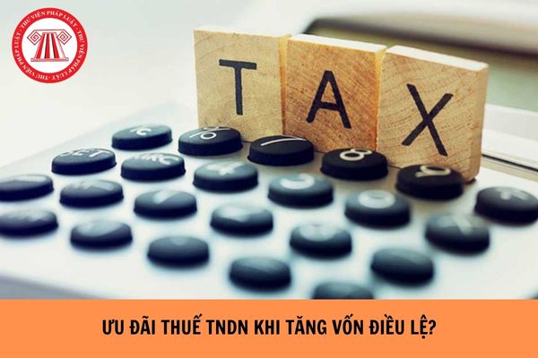 Có được tiếp tục ưu đãi thuế TNDN khi tăng vốn điều lệ hay không?