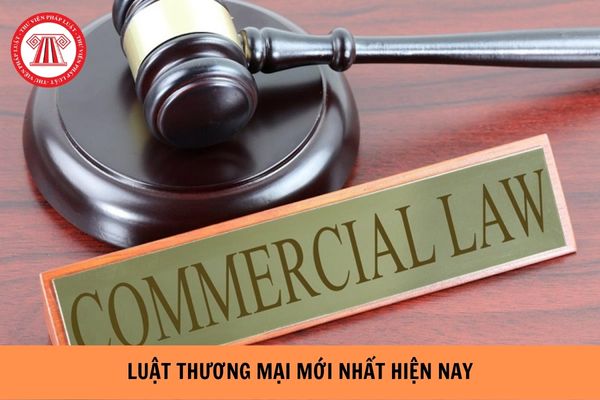 Luật Thương mại mới nhất hiện nay là luật nào?