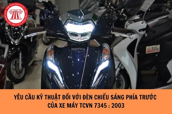 Yêu cầu kỹ thuật đối với đèn chiếu sáng phía trước của xe máy theo TCVN 7345 : 2003 như thế nào?