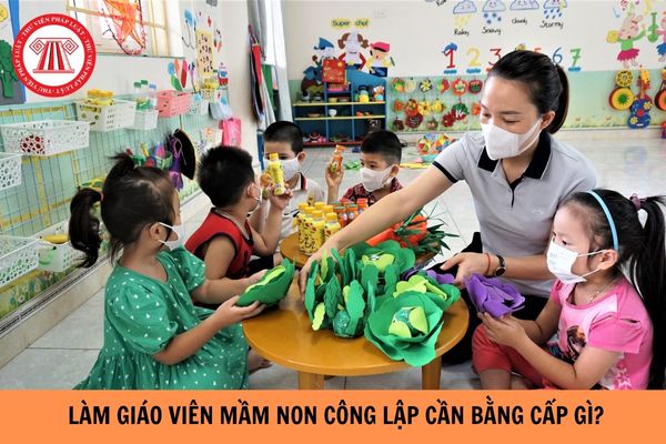 Muốn làm giáo viên mầm non tại trường công lập cần bằng cấp gì? 