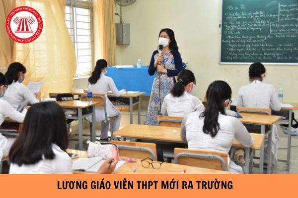 Lương giáo viên THPT mới ra trường hiện nay là bao nhiêu?