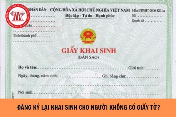 Đăng ký lại khai sinh cho người không có giấy tờ như thế nào?