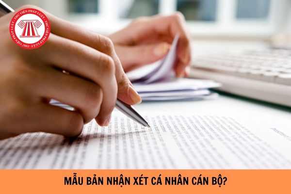 Mẫu bản nhận xét cá nhân cán bộ mới nhất hiện nay?