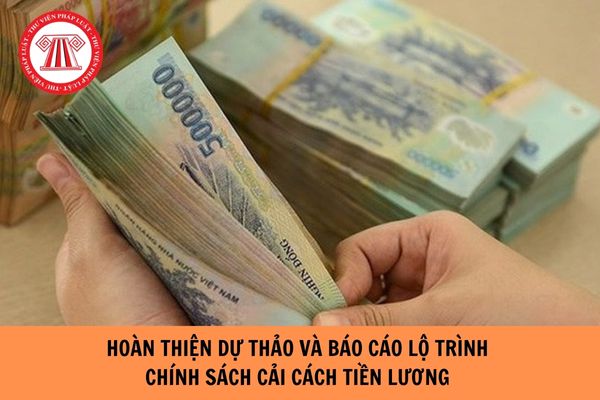 Hoàn thiện dự thảo và báo cáo lộ trình và chính sách cải cách tiền lương ngày 16/09/2023.