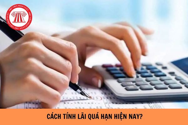 Cách tính lãi quá hạn hiện nay như thế nào?