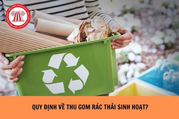 Quy định về thu gom rác thải sinh hoạt như thế nào?