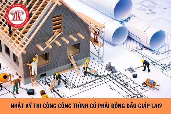 Nhật ký thi công công trình có đóng dấu giáp lai không? 