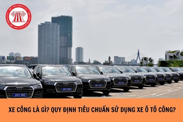 Xe công là xe là gì? Quy định tiêu chuẩn sử dụng xe ô tô công như thế nào?