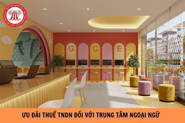 Chính sách ưu đãi thuế thu nhập doanh nghiệp đối với dự án đầu tư xây dựng Trung tâm ngoại ngữ có vốn nước ngoài năm 2023 như thế nào?