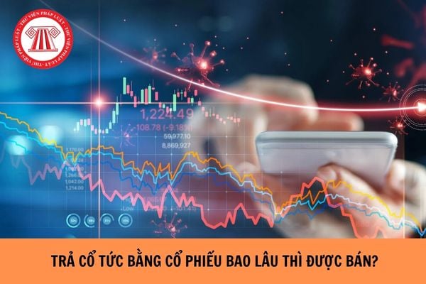 Được trả cổ tức bằng cổ phiếu bao lâu thì có thể bán?