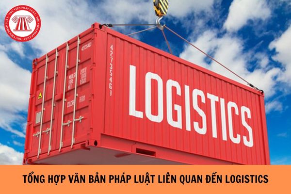 Tổng hợp các văn bản pháp luật về Logistics mới nhất năm 2023? (Hình từ Internet).