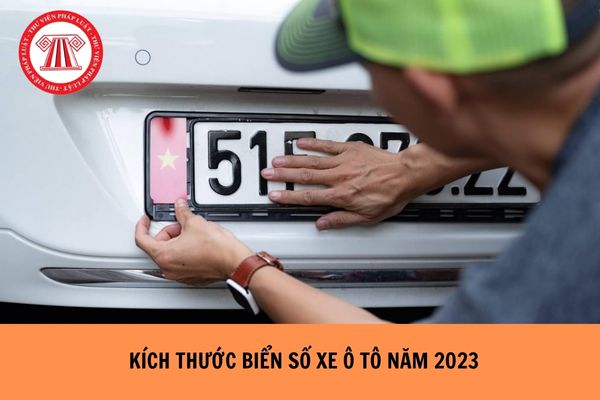 Kích thước biển số xe ô tô năm 2023 như thế nào?