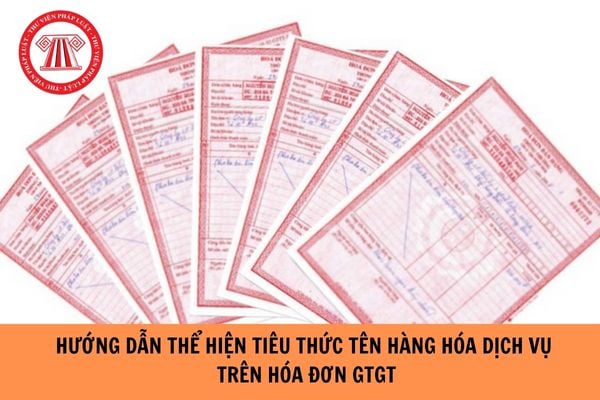 Hướng dẫn thể hiện tiêu thức tên hàng hóa dịch vụ trên hóa đơn GTGT?