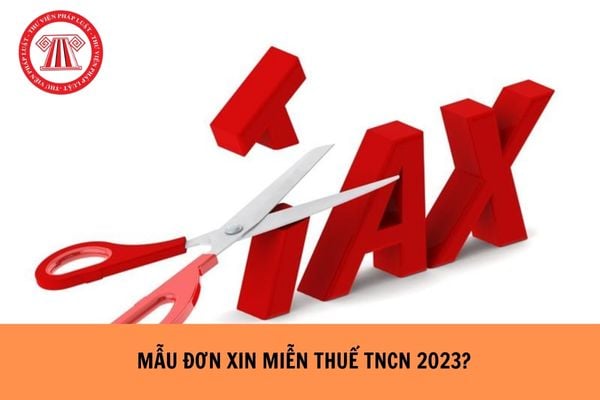 Mẫu đơn xin miễn thuế TNCN mới nhất hiện nay?