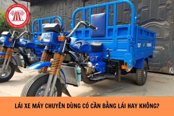 Lái xe máy chuyên dùng tham gia giao thông có cần bằng lái hay không? 