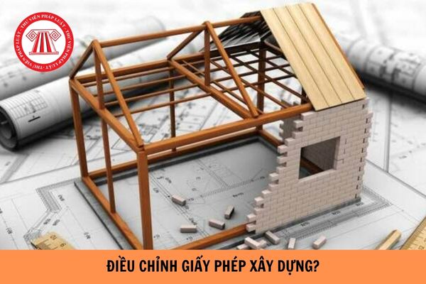 Trường hợp nào phải điều chỉnh giấy phép xây dựng? Thủ tục điều chỉnh giấy phép như thế nào?