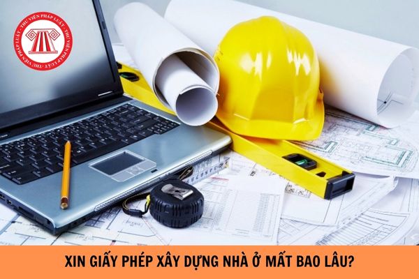 Xin giấy phép xây dựng nhà ở mất bao lâu?