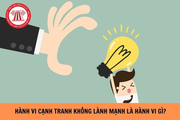 Hành vi cạnh tranh không lành mạnh là hành vi gì? Cơ quan nào giải quyết khiếu nại về cạnh tranh không lành mạnh? 