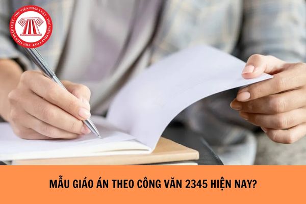 Mẫu Giáo án theo công văn 2345 mới nhất hiện nay?