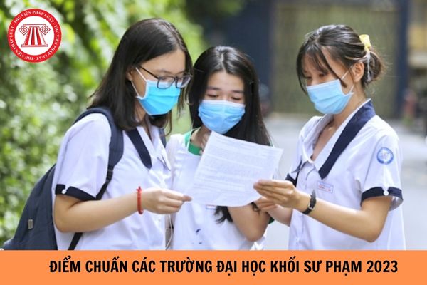 Điểm chuẩn đại học các trường Đại học khối Sư phạm năm 2023?