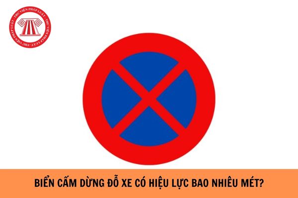 Biển cấm dừng đỗ xe có hiệu lực bao nhiêu mét?