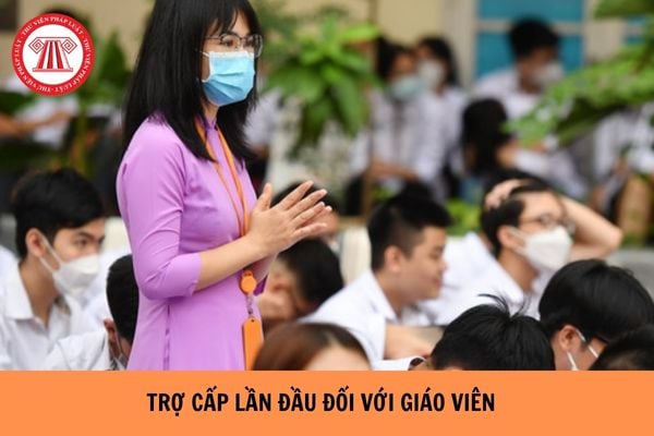 Có phải giáo viên được hưởng trợ cấp lần đầu một lần duy nhất hay không?