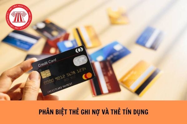 Phân biệt thẻ tín dụng và thẻ ghi nợ như thế nào?