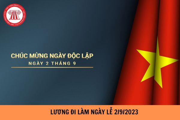 Lương đi làm ngày Lễ 2/9/2023 của người lao động được tính như thế nào?