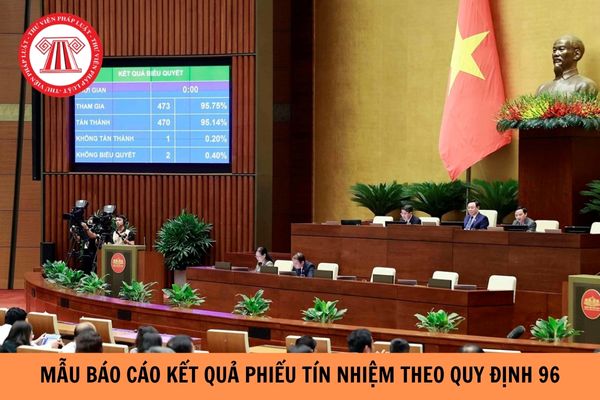 Mẫu báo cáo kết quả phiếu tín nhiệm theo quy định 96?