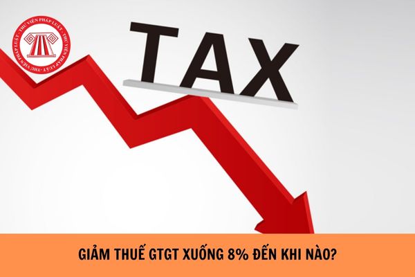 Năm 2023 giảm thuế GTGT xuống 8% đến khi nào?