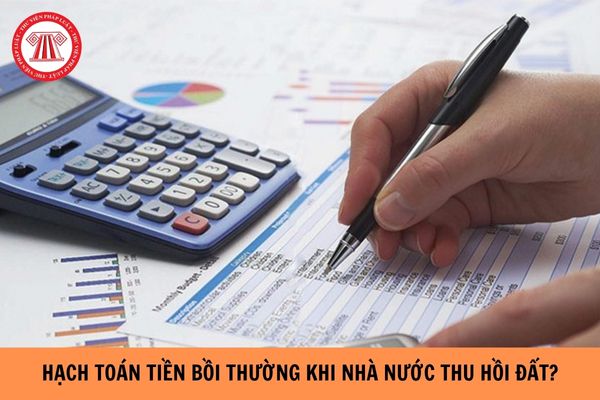  Hạch toán tiền bồi thường khi nhà nước thu hồi đất như thế nào?