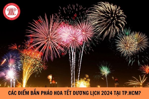 Những điểm bắn pháo hoa Tết Dương lịch 2024 tại TP.HCM?