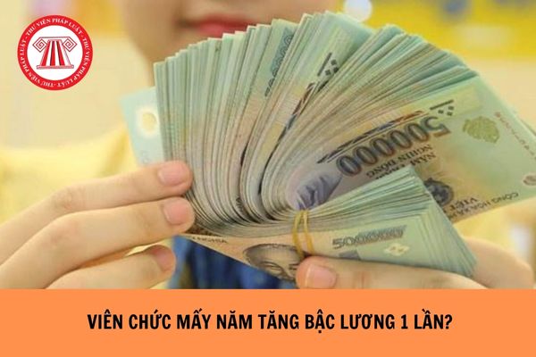 Viên chức mấy năm tăng bậc lương 1 lần?