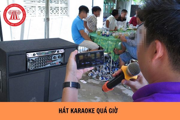 Hát karaoke quá giờ quy định sẽ bị xử phạt như thế nào?