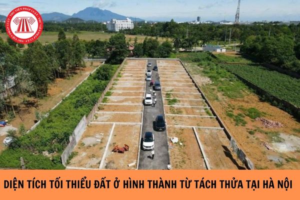 Diện tích tối thiểu đất ở hình thành từ tách thửa tại Hà Nội năm 2023 là bao nhiêu?