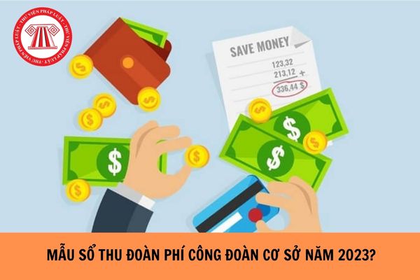 Mẫu sổ thu đoàn phí công đoàn cơ sở mới nhất hiện nay năm 2023?